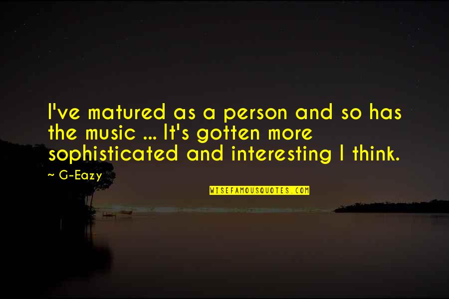 Sweepings Quotes By G-Eazy: I've matured as a person and so has Sweepings Quotes By G-Eazy: I've matured as a person and so has