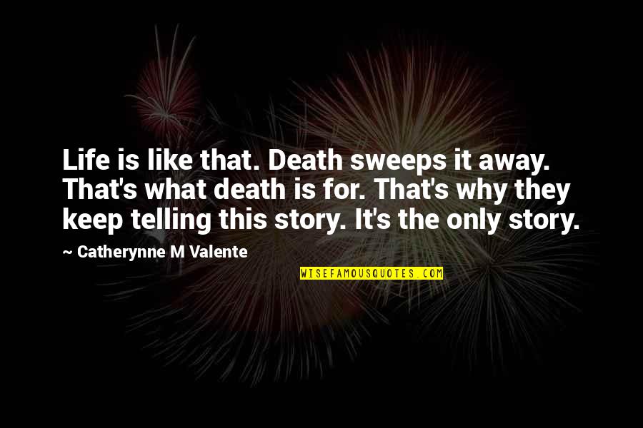 Sweeps Quotes By Catherynne M Valente: Life is like that. Death sweeps it away.