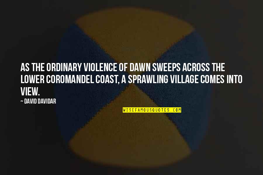 Sweeps Quotes By David Davidar: As the ordinary violence of dawn sweeps across