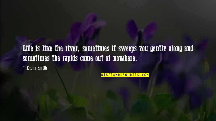 Sweeps Quotes By Emma Smith: Life is like the river, sometimes it sweeps