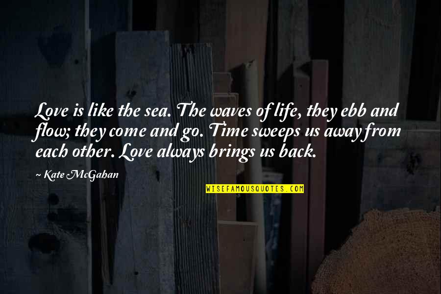 Sweeps Quotes By Kate McGahan: Love is like the sea. The waves of