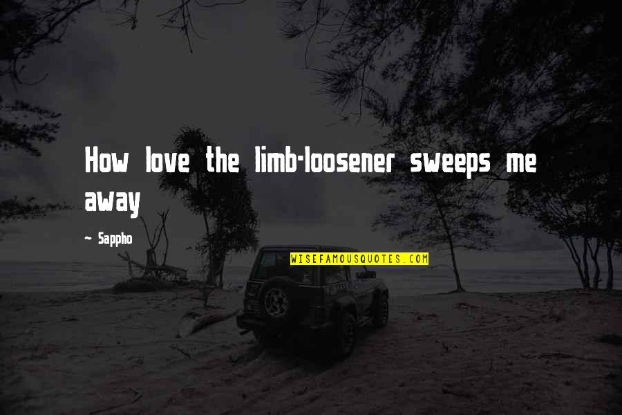 Sweeps Quotes By Sappho: How love the limb-loosener sweeps me away