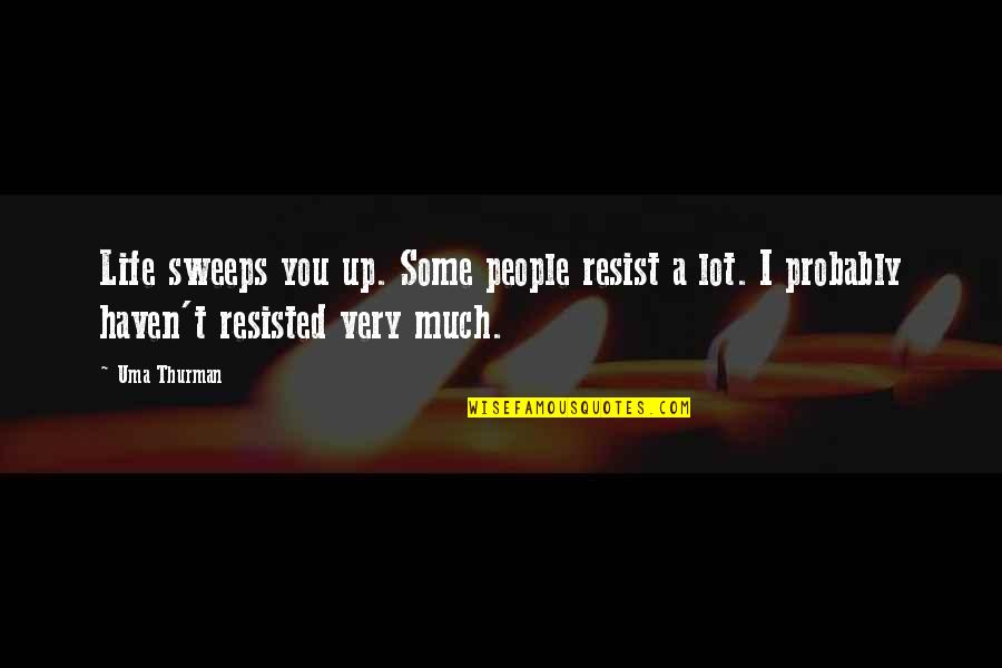 Sweeps Quotes By Uma Thurman: Life sweeps you up. Some people resist a