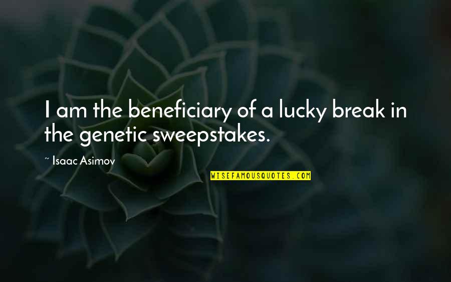 Sweepstakes Quotes By Isaac Asimov: I am the beneficiary of a lucky break