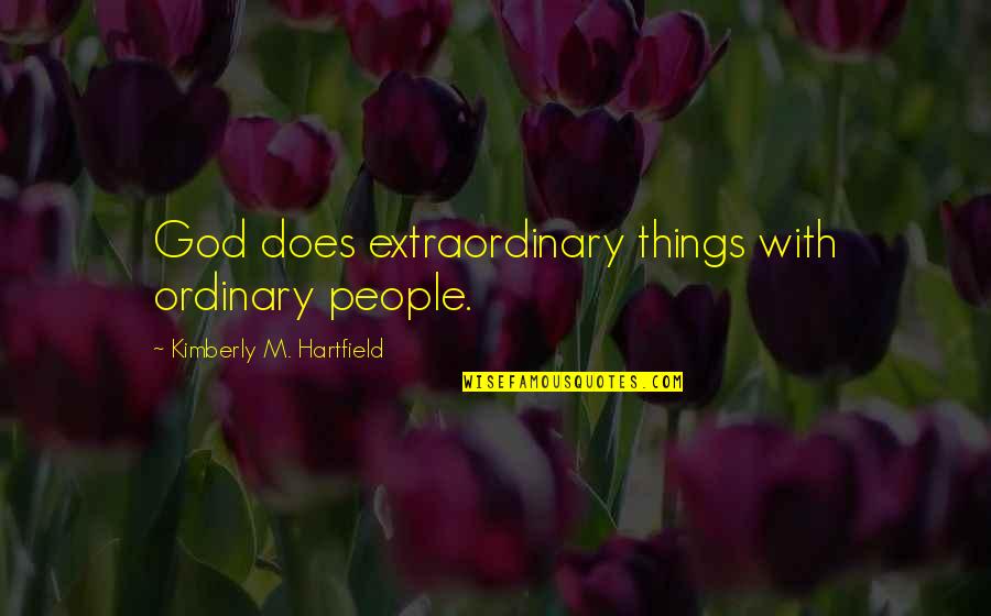 Sweet 16th Quotes By Kimberly M. Hartfield: God does extraordinary things with ordinary people.