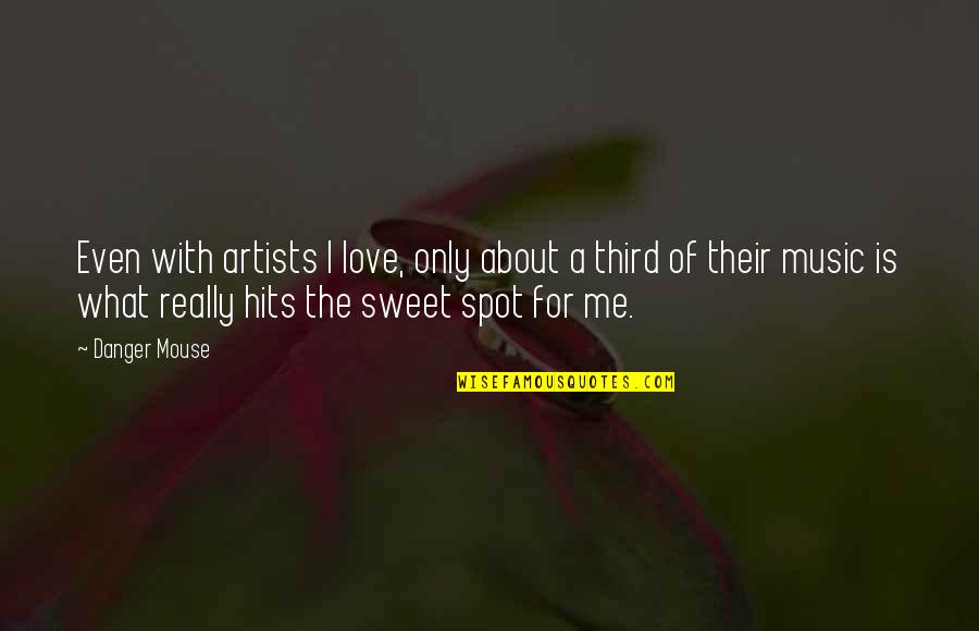 Sweet About Me Quotes By Danger Mouse: Even with artists I love, only about a