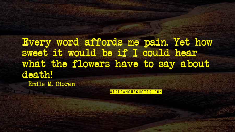 Sweet About Me Quotes By Emile M. Cioran: Every word affords me pain. Yet how sweet