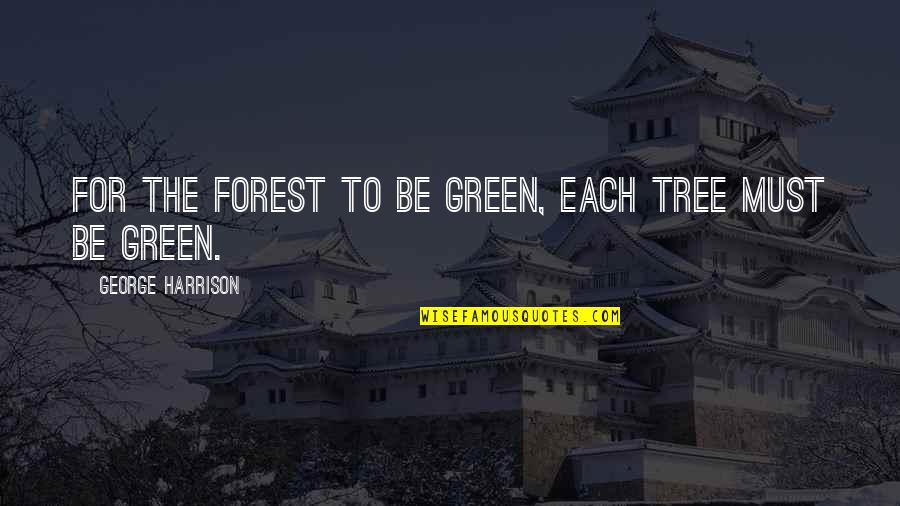 Sweet And Attitude Quotes By George Harrison: For the forest to be green, each tree Sweet And Attitude Quotes By George Harrison: For the forest to be green, each tree