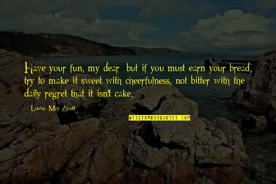 Sweet And Attitude Quotes By Louisa May Alcott: Have your fun, my dear; but if you Sweet And Attitude Quotes By Louisa May Alcott: Have your fun, my dear; but if you
