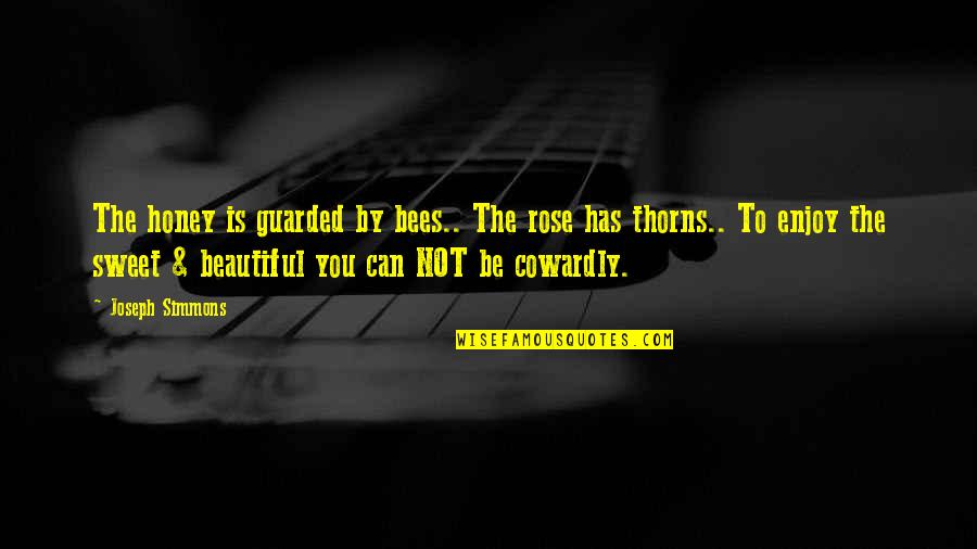 Sweet And Beautiful Quotes By Joseph Simmons: The honey is guarded by bees.. The rose Sweet And Beautiful Quotes By Joseph Simmons: The honey is guarded by bees.. The rose