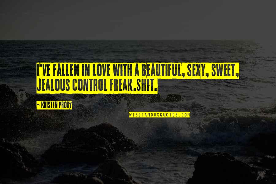 Sweet And Beautiful Quotes By Kristen Proby: I've fallen in love with a beautiful, sexy,