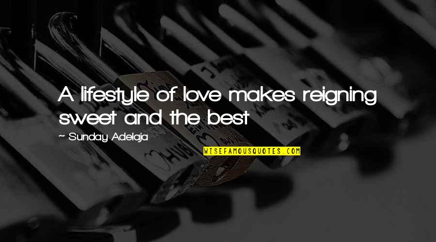 Sweet And Best Quotes By Sunday Adelaja: A lifestyle of love makes reigning sweet and