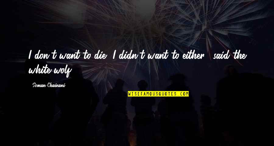 Sweet And Deep Love Quotes By Soman Chainani: I don't want to die.""I didn't want to