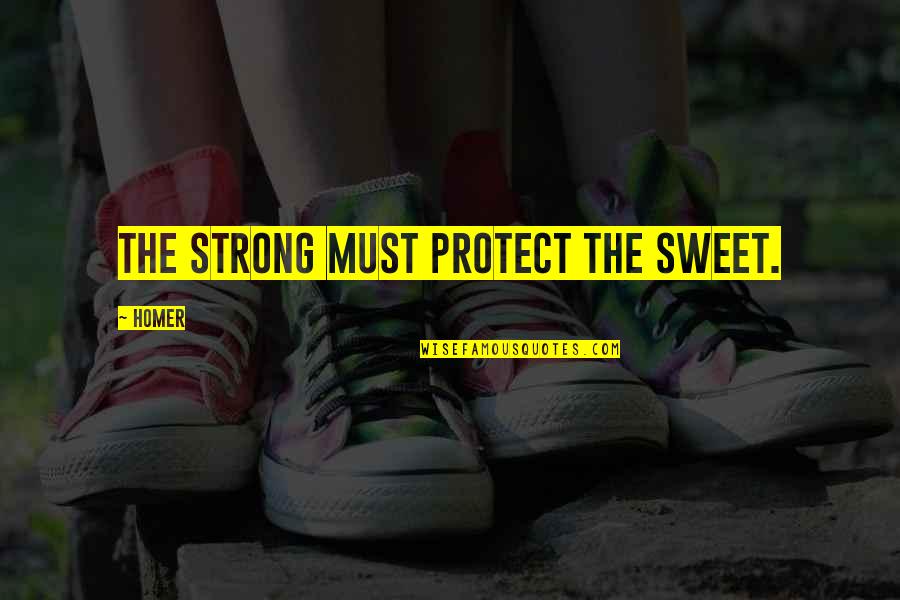 Sweet And Funny Quotes By Homer: The strong must protect the sweet.