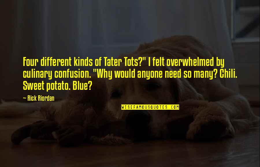 Sweet And Funny Quotes By Rick Riordan: Four different kinds of Tater Tots?" I felt Sweet And Funny Quotes By Rick Riordan: Four different kinds of Tater Tots?" I felt