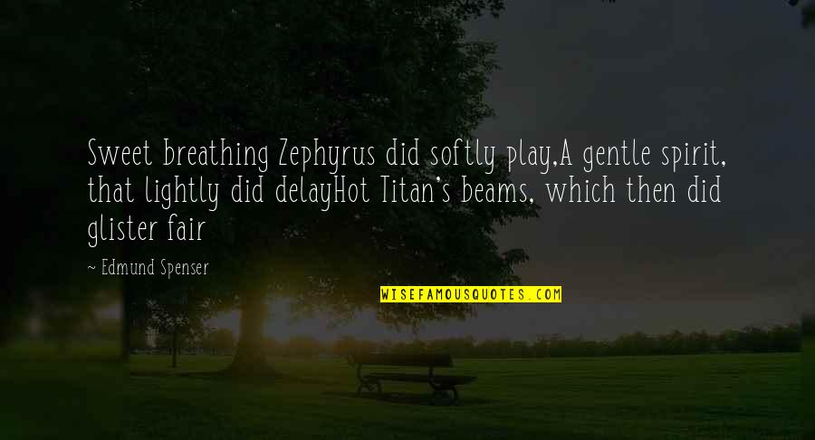 Sweet And Hot Quotes By Edmund Spenser: Sweet breathing Zephyrus did softly play,A gentle spirit,