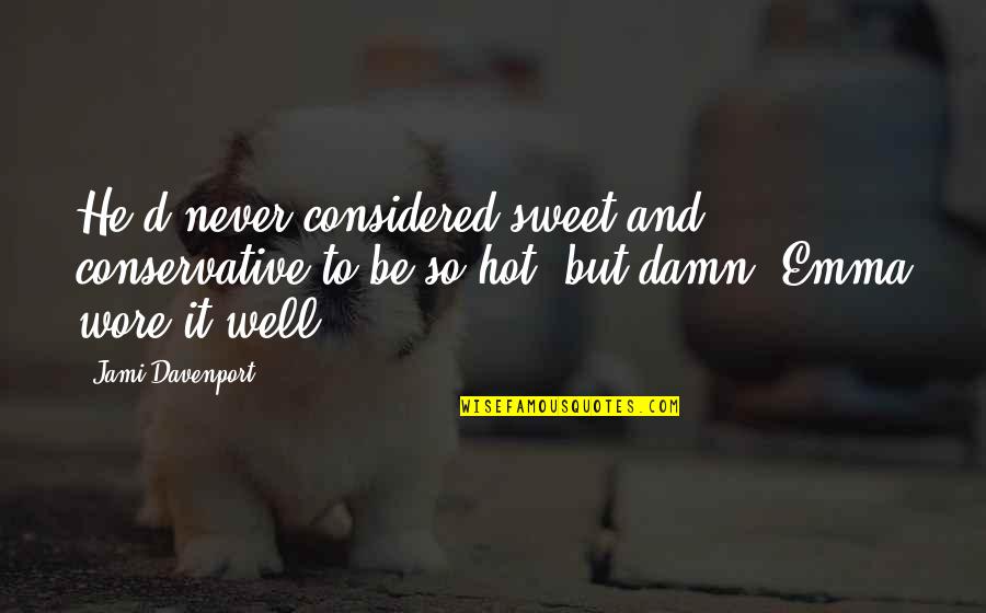 Sweet And Hot Quotes By Jami Davenport: He'd never considered sweet and conservative to be