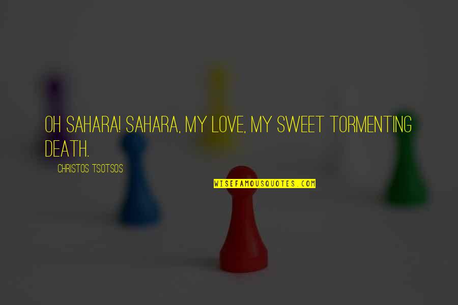 Sweet And Inspirational Love Quotes By Christos Tsotsos: Oh Sahara! Sahara, my love, my sweet tormenting
