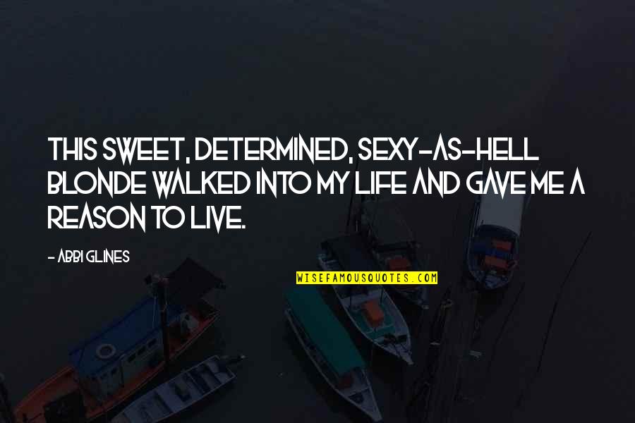 Sweet And Life Quotes By Abbi Glines: This sweet, determined, sexy-as-hell blonde walked into my