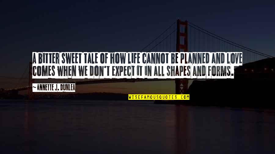 Sweet And Life Quotes By Annette J. Dunlea: A bitter sweet tale of how life cannot