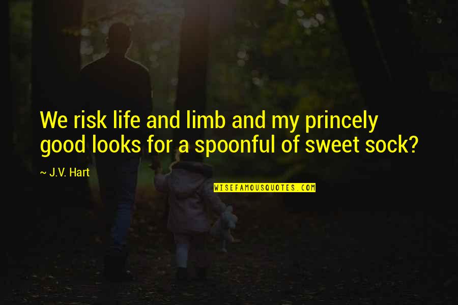 Sweet And Life Quotes By J.V. Hart: We risk life and limb and my princely