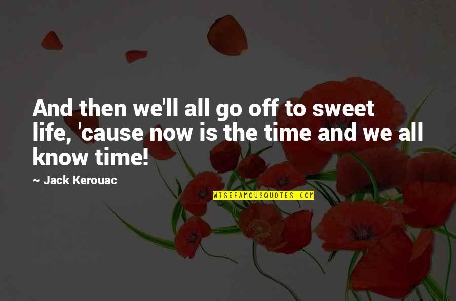 Sweet And Life Quotes By Jack Kerouac: And then we'll all go off to sweet