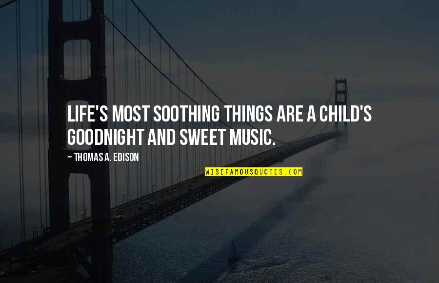 Sweet And Life Quotes By Thomas A. Edison: Life's most soothing things are a child's goodnight