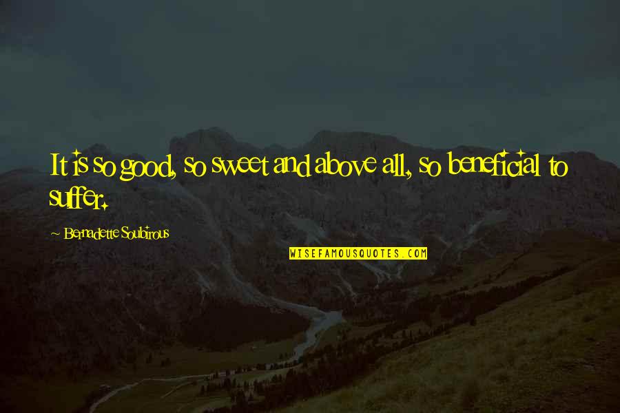 Sweet And Quotes By Bernadette Soubirous: It is so good, so sweet and above