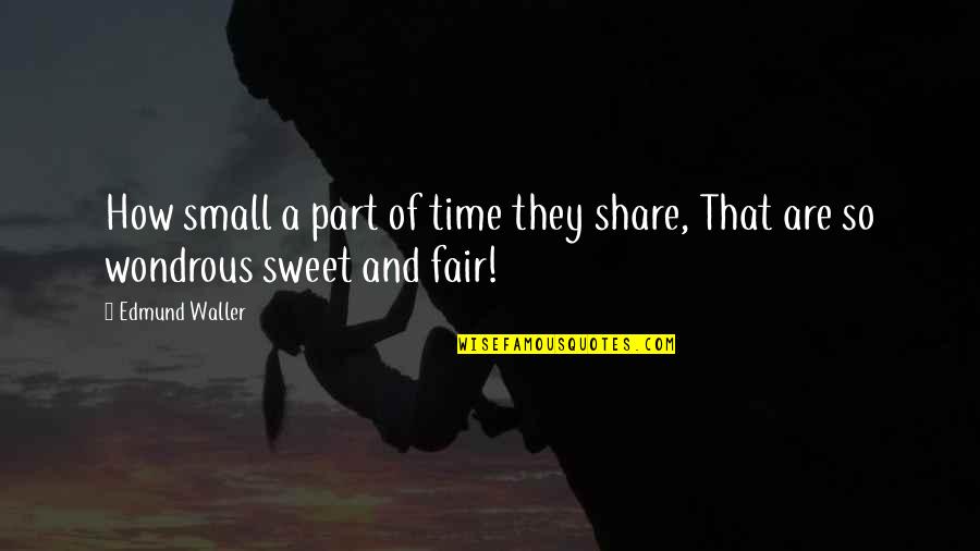 Sweet And Quotes By Edmund Waller: How small a part of time they share,