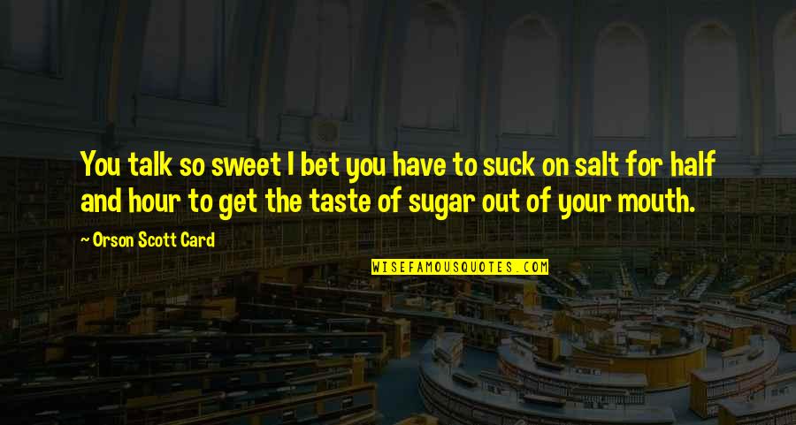 Sweet And Salt Quotes By Orson Scott Card: You talk so sweet I bet you have