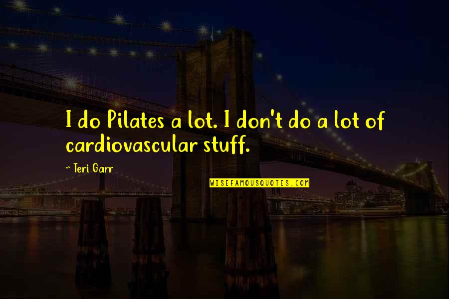 Sweet And Salt Quotes By Teri Garr: I do Pilates a lot. I don't do
