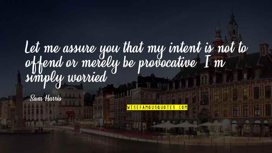 Sweet And Short Relationship Quotes By Sam Harris: Let me assure you that my intent is