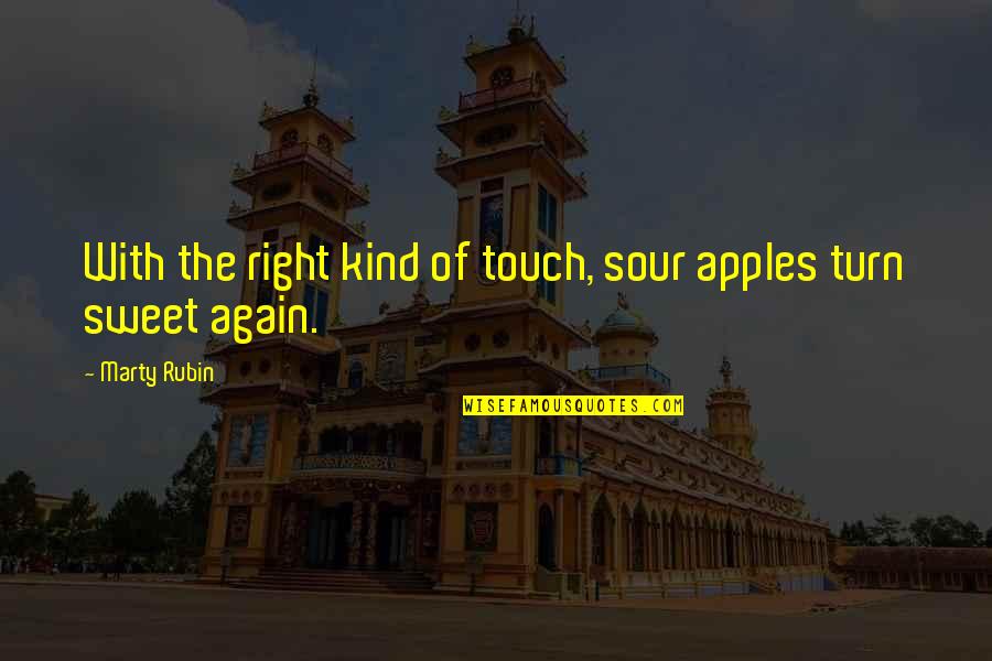 Sweet And Sour Love Quotes By Marty Rubin: With the right kind of touch, sour apples