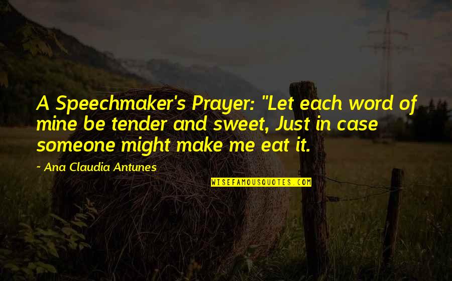 Sweet And Tender Quotes By Ana Claudia Antunes: A Speechmaker's Prayer: "Let each word of mine