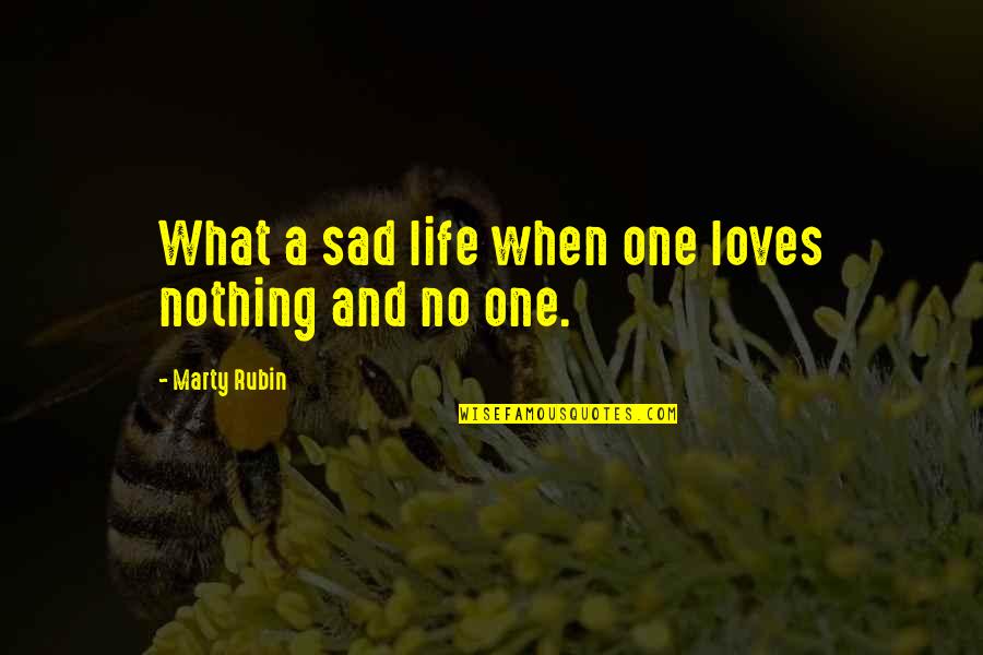 Sweet And Tender Quotes By Marty Rubin: What a sad life when one loves nothing