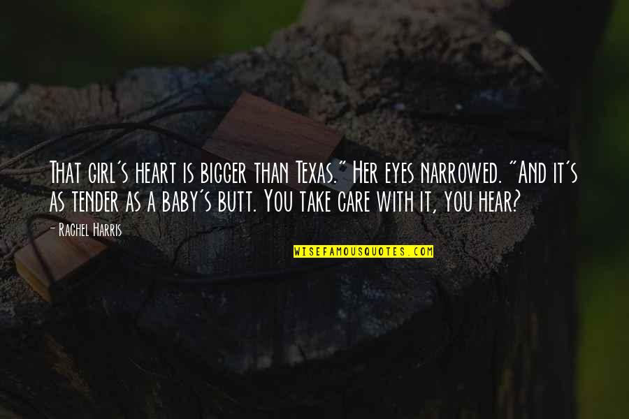 Sweet And Tender Quotes By Rachel Harris: That girl's heart is bigger than Texas." Her