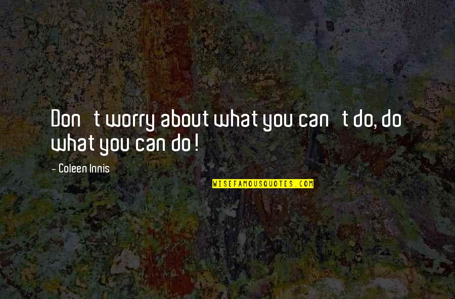 Sweet And Touching Love Quotes By Coleen Innis: Don't worry about what you can't do, do