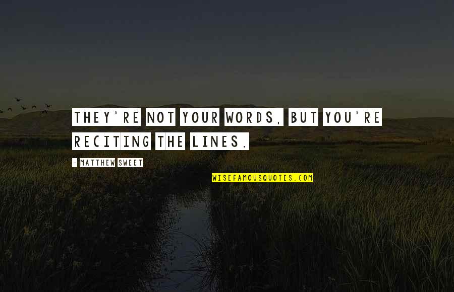 Sweet Art Quotes By Matthew Sweet: They're not your words, but you're reciting the