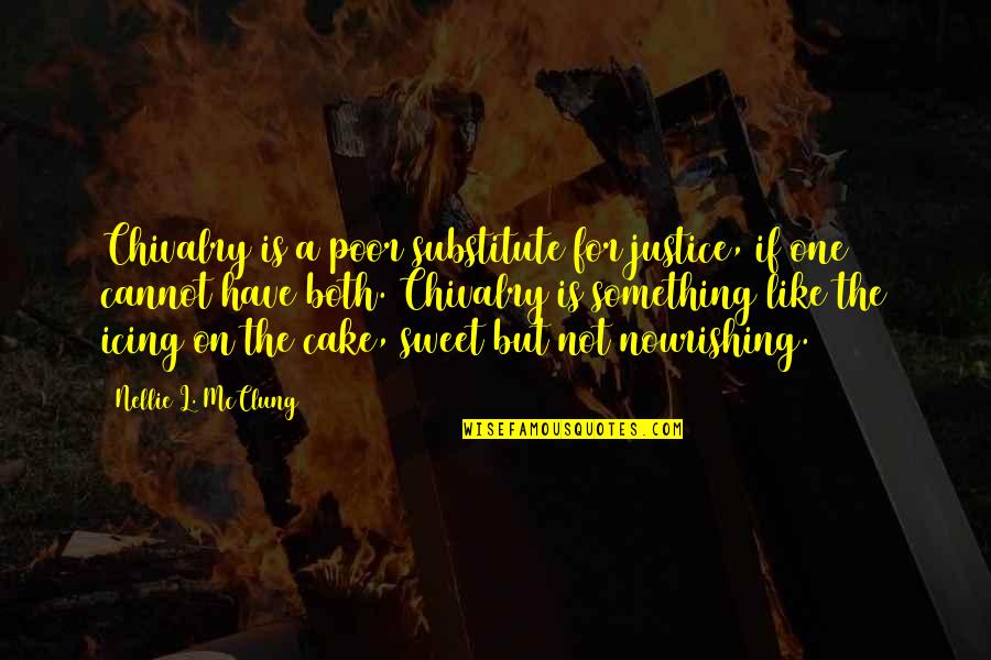 Sweet As Cake Quotes By Nellie L. McClung: Chivalry is a poor substitute for justice, if Sweet As Cake Quotes By Nellie L. McClung: Chivalry is a poor substitute for justice, if