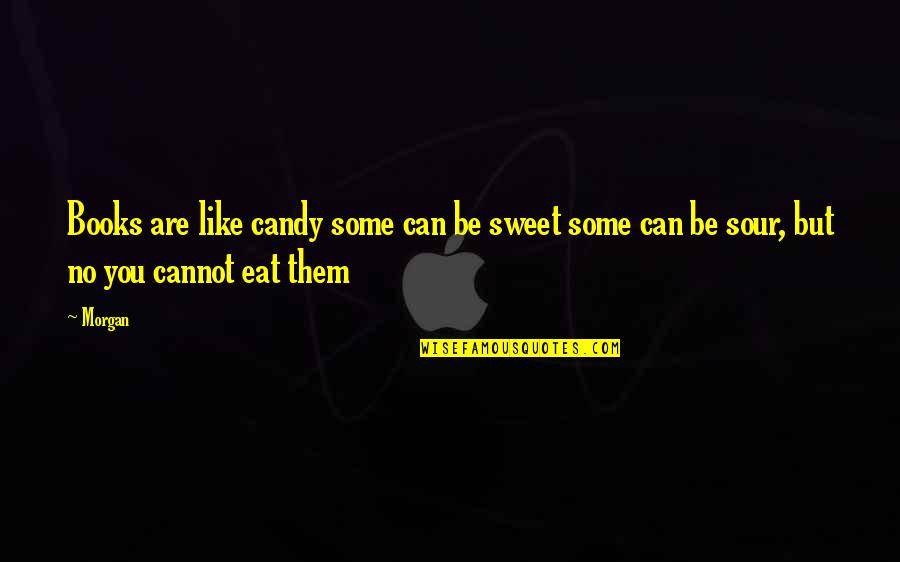 Sweet As Candy Quotes By Morgan: Books are like candy some can be sweet