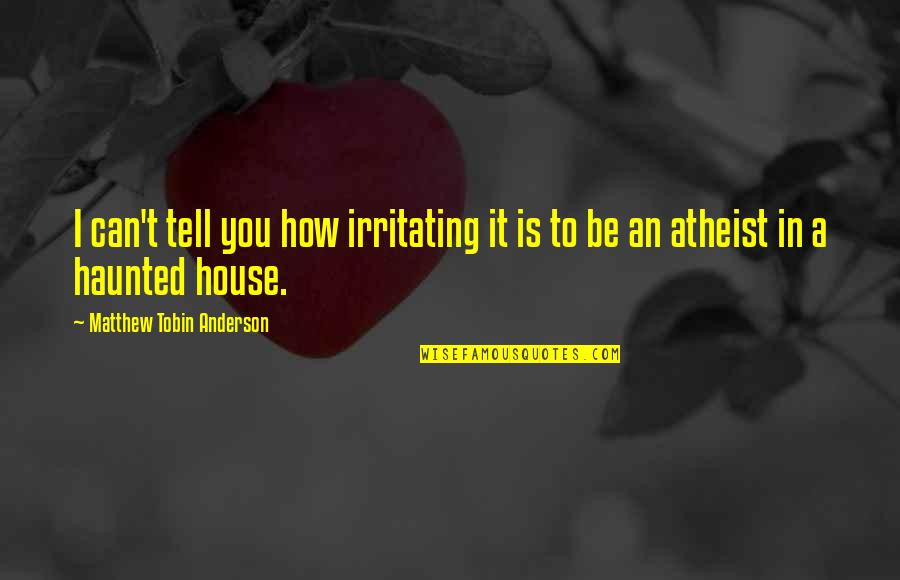 Sweet As Sugar Cold As Ice Quotes By Matthew Tobin Anderson: I can't tell you how irritating it is Sweet As Sugar Cold As Ice Quotes By Matthew Tobin Anderson: I can't tell you how irritating it is
