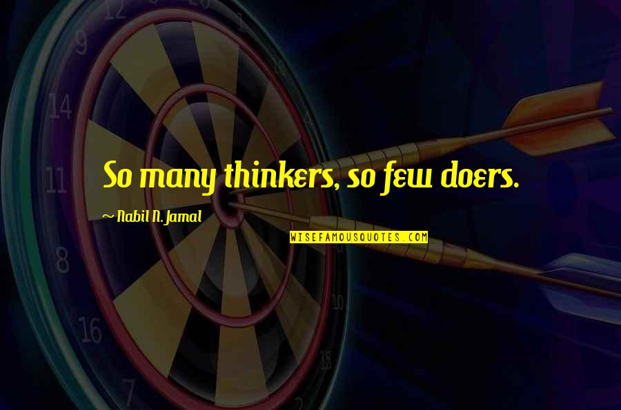 Sweet As Sugar Cold As Ice Quotes By Nabil N. Jamal: So many thinkers, so few doers. Sweet As Sugar Cold As Ice Quotes By Nabil N. Jamal: So many thinkers, so few doers.