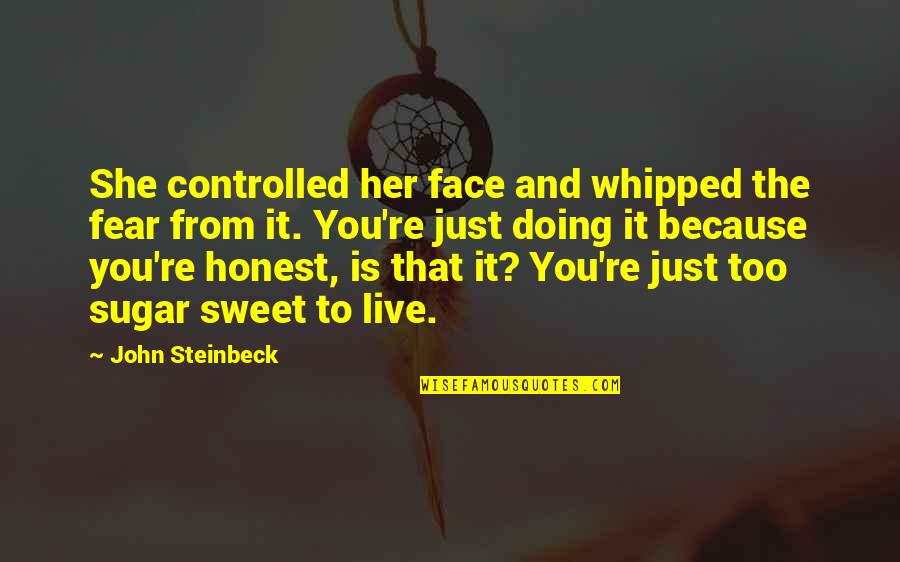 Sweet As Sugar Quotes By John Steinbeck: She controlled her face and whipped the fear