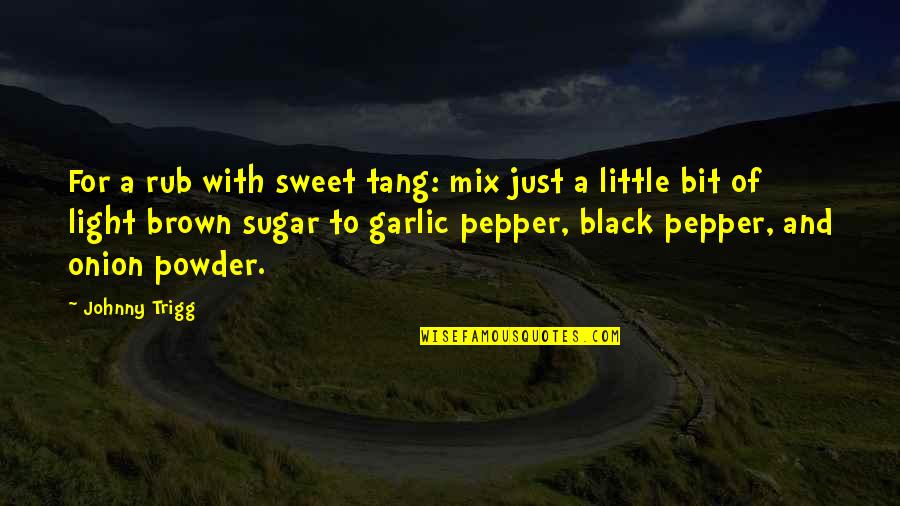 Sweet As Sugar Quotes By Johnny Trigg: For a rub with sweet tang: mix just