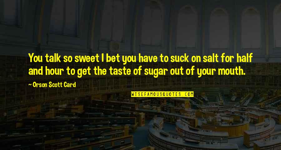 Sweet As Sugar Quotes By Orson Scott Card: You talk so sweet I bet you have Sweet As Sugar Quotes By Orson Scott Card: You talk so sweet I bet you have