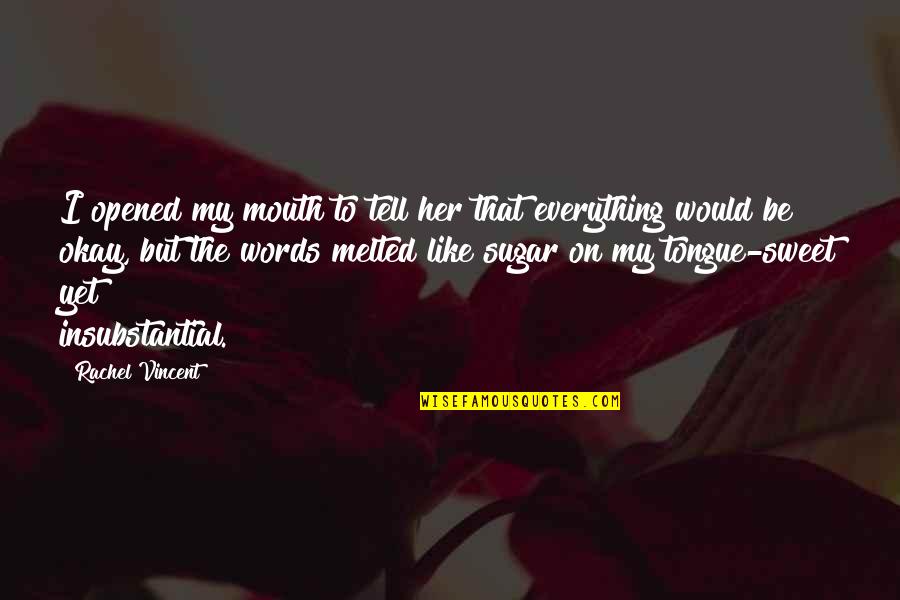 Sweet As Sugar Quotes By Rachel Vincent: I opened my mouth to tell her that