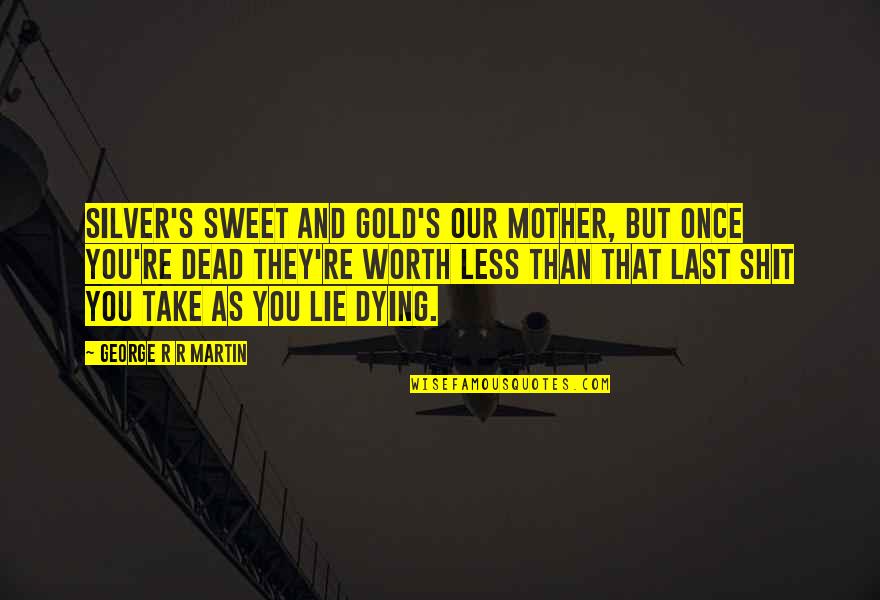 Sweet As You Quotes By George R R Martin: Silver's sweet and gold's our mother, but once