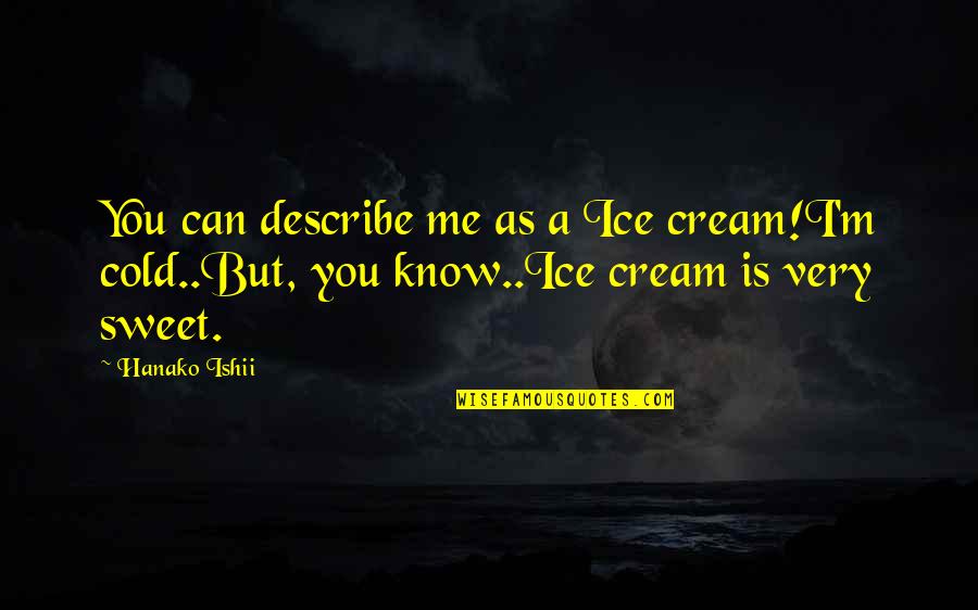 Sweet As You Quotes By Hanako Ishii: You can describe me as a Ice cream!I'm