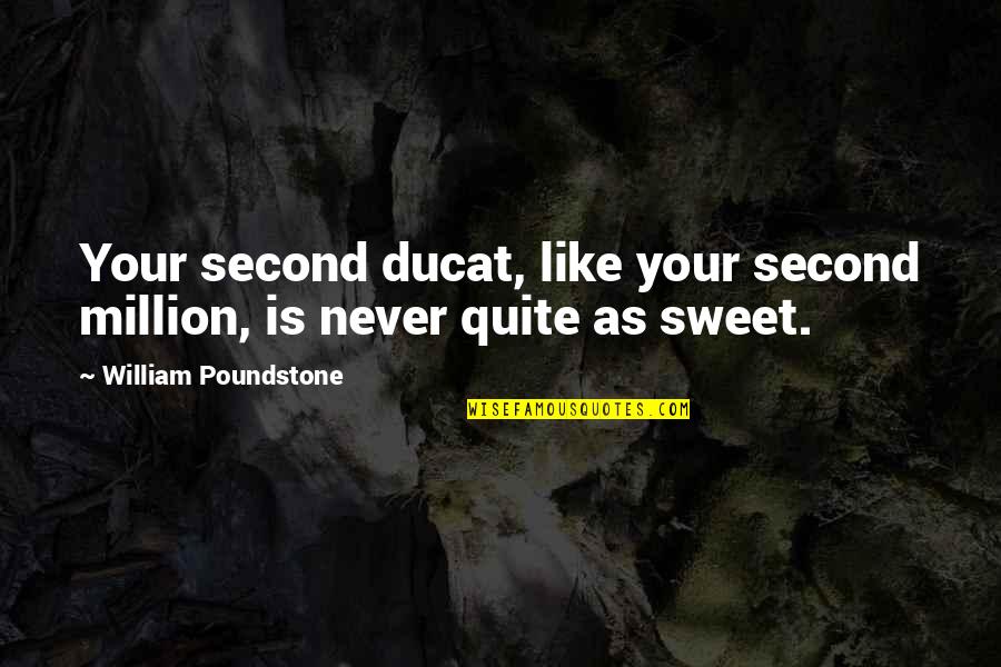 Sweet As You Quotes By William Poundstone: Your second ducat, like your second million, is