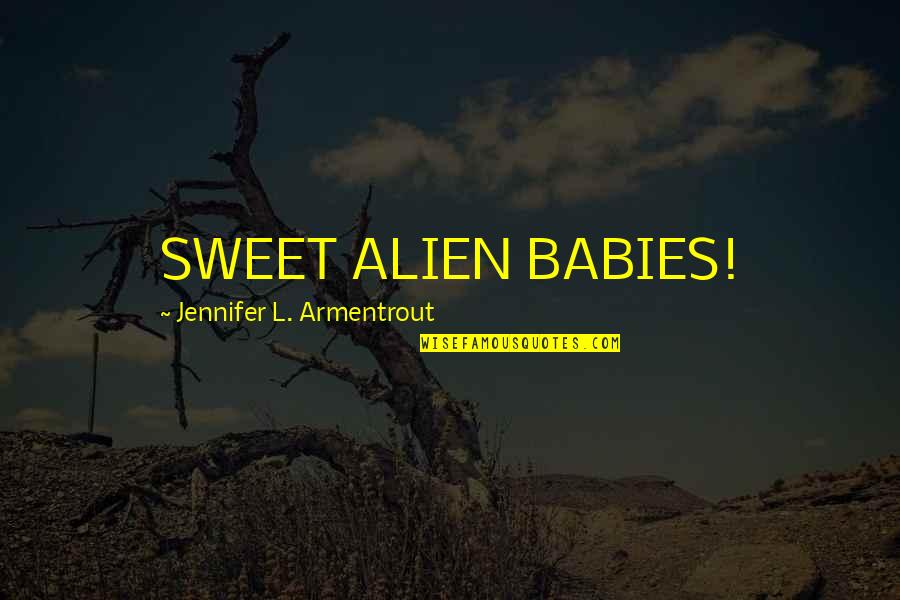 Sweet Babies Quotes By Jennifer L. Armentrout: SWEET ALIEN BABIES!